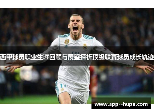 西甲球员职业生涯回顾与展望探析顶级联赛球员成长轨迹