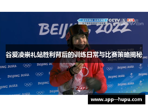 谷爱凌崇礼站胜利背后的训练日常与比赛策略揭秘