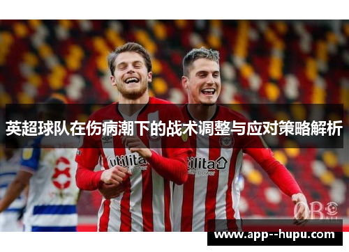 英超球队在伤病潮下的战术调整与应对策略解析