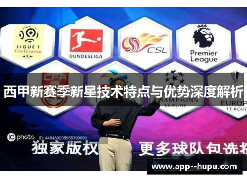 西甲新赛季新星技术特点与优势深度解析