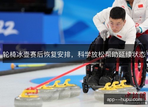 轮椅冰壶赛后恢复安排，科学放松帮助延续状态